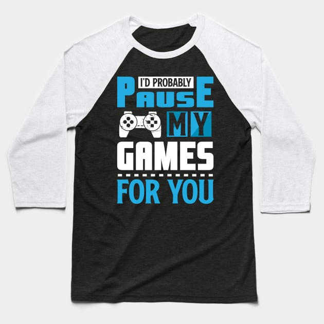 I'd Probably Pause My Game For You Baseball T-Shirt by JLE Designs